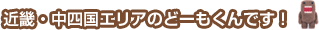 近畿・中四国エリアのどーもくんです！