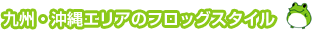 九州・沖縄エリアのフロッグスタイル